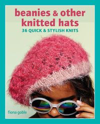 Cover image for Beanies and Other Knitted Hats: 36 Quick and Stylish Knits