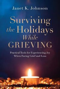 Cover image for Surviving the Holidays While Grieving: Practical Tools for Experiencing Joy When Facing Grief and Loss