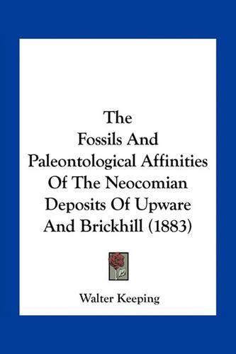 Cover image for The Fossils and Paleontological Affinities of the Neocomian Deposits of Upware and Brickhill (1883)