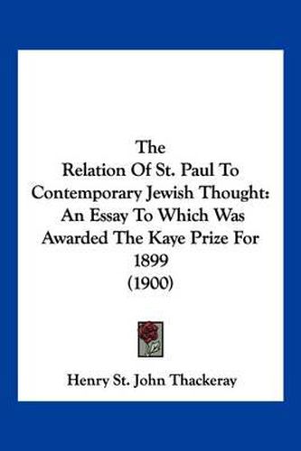 Cover image for The Relation of St. Paul to Contemporary Jewish Thought: An Essay to Which Was Awarded the Kaye Prize for 1899 (1900)