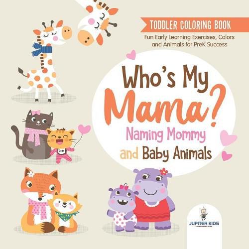 Cover image for Toddler Coloring Book. Who's My Mama?: Naming Mommy and Baby Animals. Fun Early Learning Exercises, Colors and Animals for PreK Success