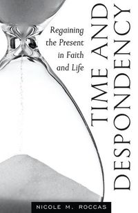 Cover image for Time and Despondency: Regaining the Present in Faith and Life