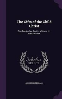 Cover image for The Gifts of the Child Christ: Stephen Archer. Port in a Storm. If I Had a Father