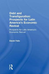 Cover image for Debt and Transfiguration?: Prospects for Latin America's Economic Revival