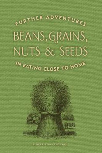 Cover image for Beans, Grains, Nuts & Seeds: Further Adventures in Eating Close to Home