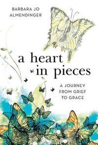 Cover image for A Heart in Pieces: A Journey from Grief to Grace