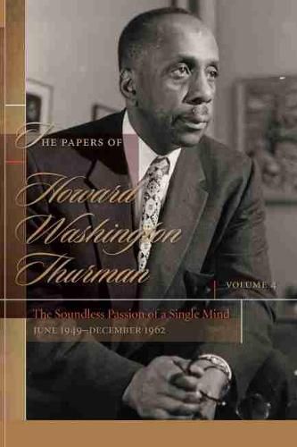 The Papers of Howard Washington Thurman, Volume 4: The Soundless Passion of a Single Mind, June 1949-December 1962