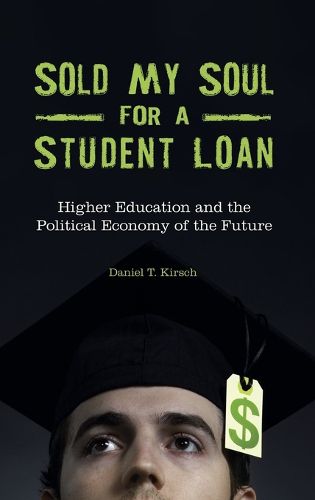 Cover image for Sold My Soul for a Student Loan: Higher Education and the Political Economy of the Future