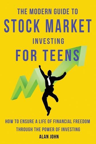 Cover image for The Modern Guide to Stock Market Investing for Teens: How to Ensure a Life of Financial Freedom Through the Power of Investing.