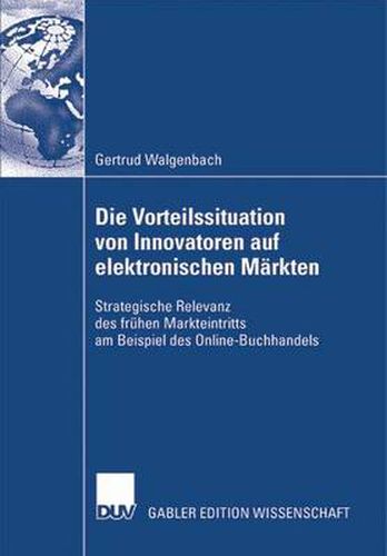 Cover image for Die Vorteilssituation Von Innovatoren Auf Elektronischen Markten: Strategische Relevanz Des Fruhen Markteintritts Am Beispiel Des Online-Buchhandels