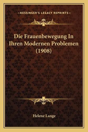 Cover image for Die Frauenbewegung in Ihren Modernen Problemen (1908)