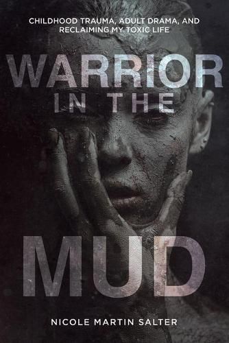 Cover image for Warrior in the Mud: Childhood Trauma, Adult Drama, and Reclaiming My Toxic Life