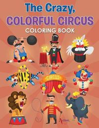 Cover image for The Crazy, Colorful Circus Coloring Book