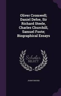 Cover image for Oliver Cromwell; Daniel Defoe, Sir Richard Steele, Charles Churchill, Samuel Foote; Biographical Essays