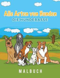 Cover image for Alle Arten von Hunden Die Hunderasse Malbuch