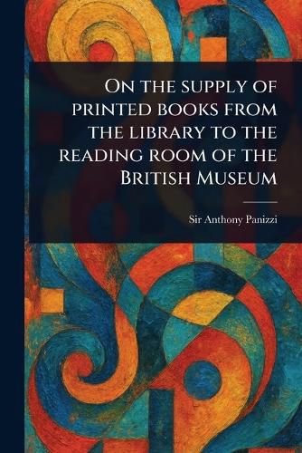 Cover image for On the Supply of Printed Books From the Library to the Reading Room of the British Museum