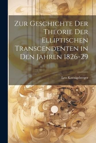 Cover image for Zur Geschichte Der Theorie Der Elliptischen Transcendenten in Den Jahren 1826-29