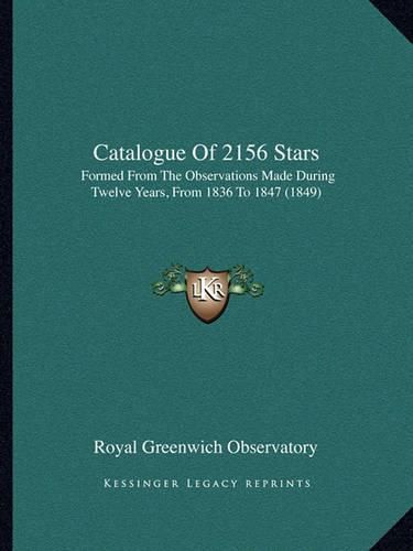 Catalogue of 2156 Stars: Formed from the Observations Made During Twelve Years, from 1836 to 1847 (1849)