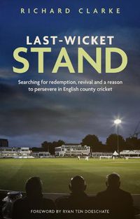 Cover image for Last-Wicket Stand: Searching for Redemption, Revival and a Reason to Persevere in English County Cricket