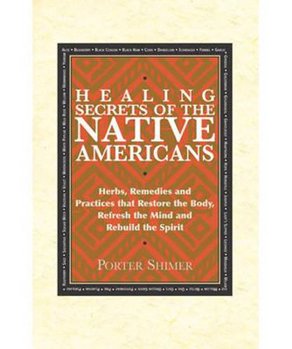 Cover image for Healing Secrets of the Native Americans: Herbs, Remedies, and Practices That Restore the Body, Refresh the Mind, and Rebuild the Spirt