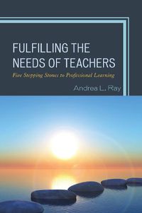 Cover image for Fulfilling the Needs of Teachers: Five Stepping Stones to Professional Learning