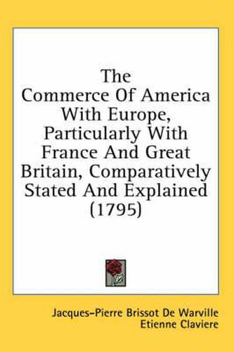 Cover image for The Commerce of America with Europe, Particularly with France and Great Britain, Comparatively Stated and Explained (1795)