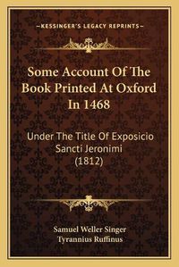 Cover image for Some Account of the Book Printed at Oxford in 1468: Under the Title of Exposicio Sancti Jeronimi (1812)