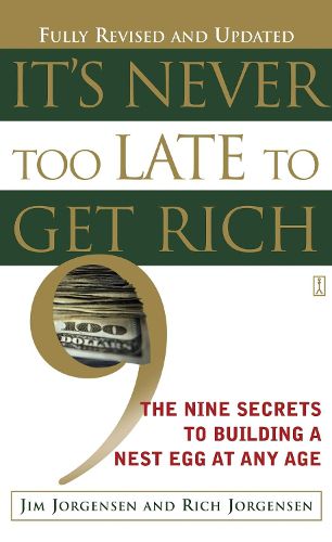 Cover image for It's Never Too Late to Get Rich: The Nine Secrets to Building a Nest Egg at Any Age