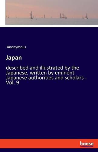 Cover image for Japan: described and illustrated by the Japanese, written by eminent Japanese authorities and scholars - Vol. 9