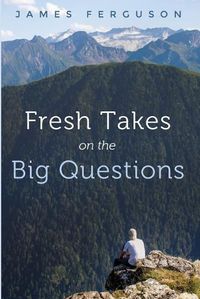 Cover image for Fresh Takes on the Big Questions