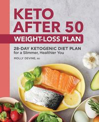 Cover image for Keto After 50 Weight-Loss Plan: 28-Day Ketogenic Diet Plan for a Slimmer, Healthier You