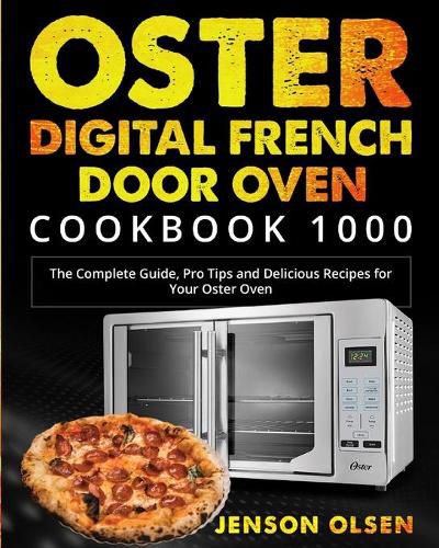 Cover image for Oster Digital French Door Oven Cookbook 1000: The Complete Guide, Pro Tips and Delicious Recipes for Your Oster Oven