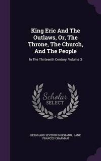 Cover image for King Eric and the Outlaws, Or, the Throne, the Church, and the People: In the Thirteenth Century, Volume 3