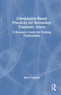 Cover image for Compassion-Based Practices for Secondary Traumatic Stress