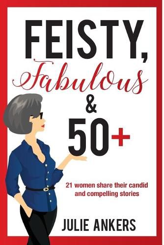 Cover image for Feisty, Fabulous and 50 Plus: 21 women share their candid and compelling stories