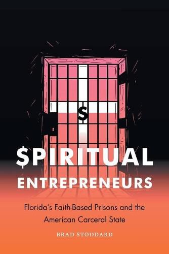 Cover image for Spiritual Entrepreneurs: Florida's Faith-Based Prisons and the American Carceral State