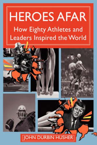 Cover image for Heroes Afar: How Eighty Athletes and Leaders Inspired the World