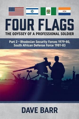 Cover image for Four Flags, the Odyssey of a Professional Soldier Part 2: Rhodesian Security Forces 1979-80, South African Defence Force 1981-83