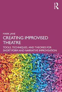 Cover image for Creating Improvised Theatre: Tools, Techniques, and Theories for Short Form and Narrative Improvisation