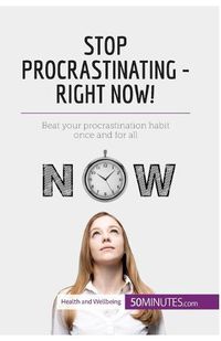 Cover image for Stop Procrastinating - Right Now!: Beat your procrastination habit once and for all