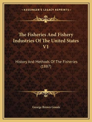 The Fisheries and Fishery Industries of the United States V1: History and Methods of the Fisheries (1887)