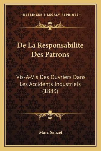 Cover image for de La Responsabilite Des Patrons: VIS-A-VIS Des Ouvriers Dans Les Accidents Industriels (1883)