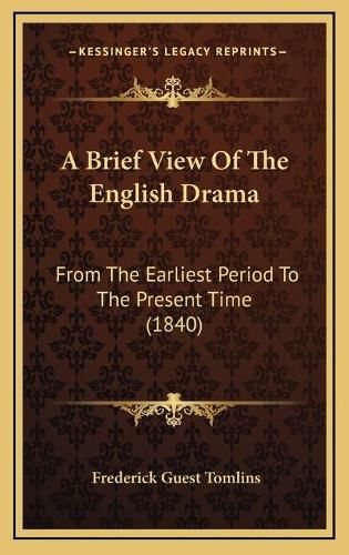 Cover image for A Brief View of the English Drama: From the Earliest Period to the Present Time (1840)