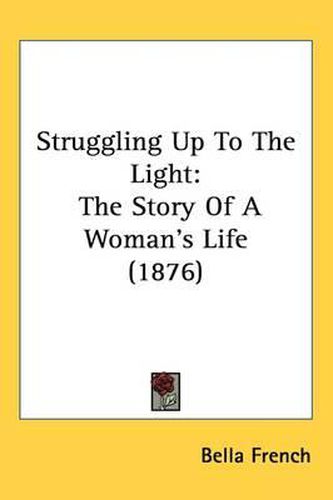 Cover image for Struggling Up to the Light: The Story of a Woman's Life (1876)