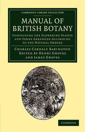 Cover image for Manual of British Botany: Containing the Flowering Plants and Ferns Arranged According to the Natural Orders