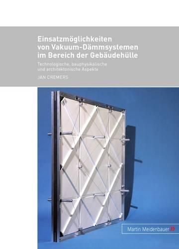 Cover image for Einsatzmoeglichkeiten Von Vakuum-Daemmsystemen Im Bereich Der Gebaeudehuelle: Technologische, Bauphysikalische Und Architektonische Aspekte