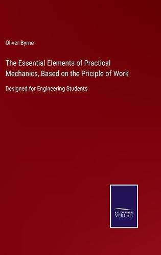 Cover image for The Essential Elements of Practical Mechanics, Based on the Priciple of Work: Designed for Engineering Students
