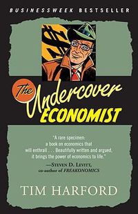 Cover image for The Undercover Economist: Exposing Why the Rich Are Rich, Why the Poor Are Poor--And Why You Can Never Buy a Decent Used Car!