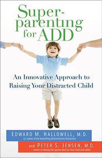 Cover image for Superparenting for ADD: An Innovative Approach to Raising Your Distracted Child