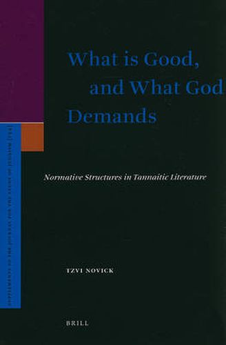 What is Good, and What God Demands: Normative Structures in Tannaitic Literature